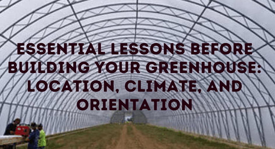 Essential Lessons Before Building Your Greenhouse: Location, Climate, and Orientation